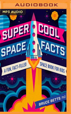 Super Cool Space Facts: A Fun, Fact-Filled Space Book for Kids By Bruce Betts, Bruce Betts (Read by) Cover Image