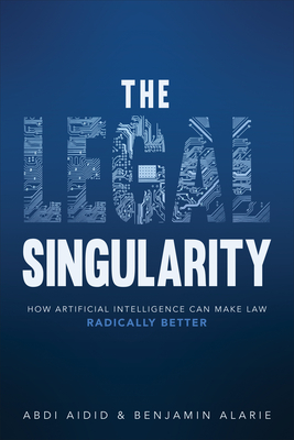 The Legal Singularity: How Artificial Intelligence Can Make Law Radically Better