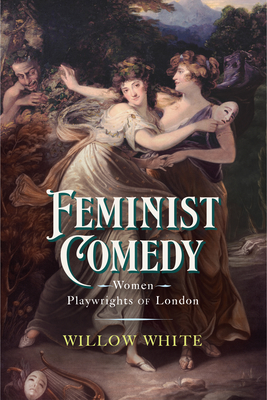 Feminist Comedy: Women Playwrights of London (EARLY MODERN FEMINISMS)