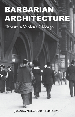 Barbarian Architecture: Thorstein Veblen’s Chicago Cover Image
