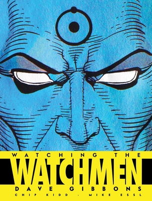 Watching the Watchmen: The Definitive Companion to the Ultimate Graphic Novel By Dave Gibbons, Chip Kidd, Mike Essl Cover Image