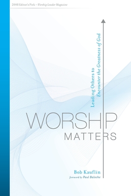 Worship Matters: Leading Others to Encounter the Greatness of God Cover Image