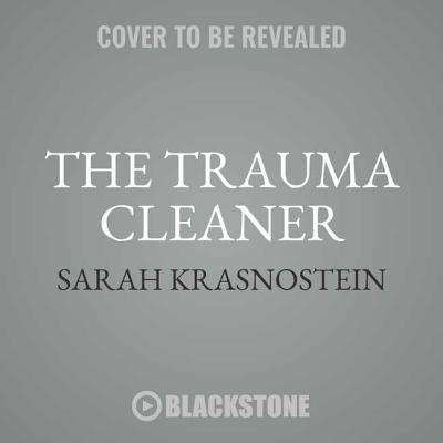 The Trauma Cleaner: One Woman's Extraordinary Life in the Business of Death, Decay, and Disaster