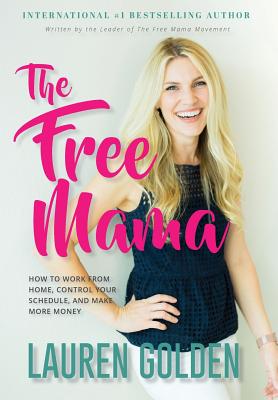 The Free Mama: How to Work From Home, Control Your Schedule, and Make More Money Cover Image