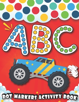 Dot Markers Activity Book: ABC: Learn Alphabet ABC With cars & trucks, planes, and More Vehicles, with Easy Guided BIG DOTS - Giant, Large, Do a By Dot Markers Abc Books Publishing Cover Image
