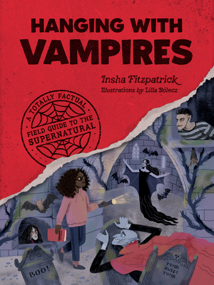 Hanging with Vampires: A Totally Factual Field Guide to the Supernatural By Insha Fitzpatrick Cover Image