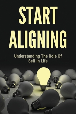 Start Aligning: Understanding The Role Of Self In Life: Learn About Start Aligning By Letha Labounty Cover Image