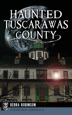 Haunted Tuscarawas County By Debra Robinson Cover Image