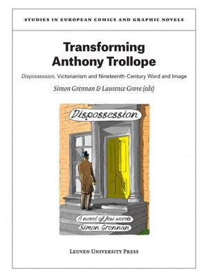 Transforming Anthony Trollope: Dispossession, Victorianism and Nineteenth-Century Word and Image (Studies in European Comics and Graphic Novels)