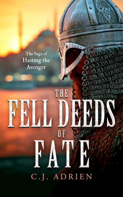 The Fell Deeds of Fate: A Historical Novel of Vikings in Byzantium (The Saga of Hasting the Avenger #4)