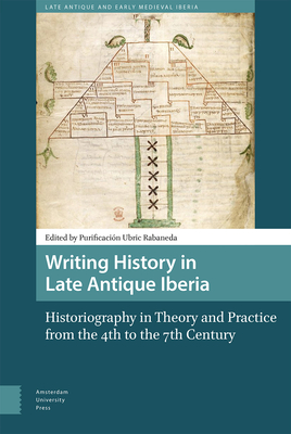 Writing History in Late Antique Iberia: Historiography in Theory and Practice from the 4th to the 7th Century (Late Antique and Early Medieval Iberia) Cover Image