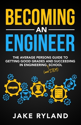 Becoming an Engineer: The Average Person's Guide to Getting Good Grades and Succeeding in Engineering and STEM School Cover Image