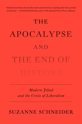 The Apocalypse and the End of History: Modern Jihad and the Crisis of Liberalism By Suzanne Schneider Cover Image