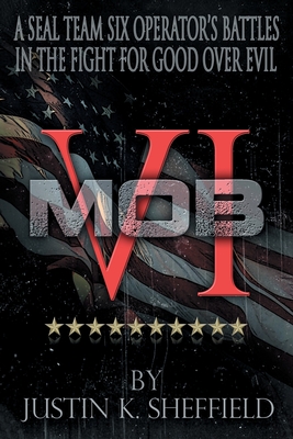 Mob VI: A Seal Team Six Operator's Battles in the Fight for Good over Evil By Justin Sheffield Cover Image