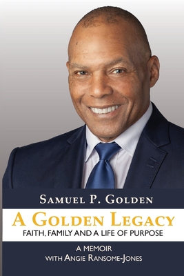 A Golden Legacy: Faith, Family, and a Life of Purpose-A Memoir By Samuel P. Golden, Angie Ransome-Jones (With) Cover Image