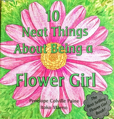 10 Neat Things about Being a Flower Girl By Penelope C. Paine, Itoko Maeno (Illustrator) Cover Image