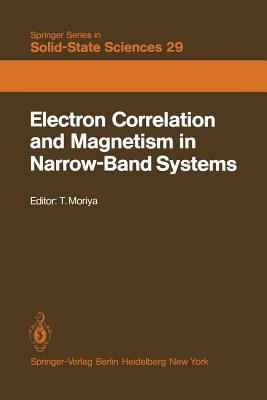 Electron Correlation and Magnetism in Narrow-Band Systems: Proceedings of the Third Taniguchi International Symposium, Mount Fuji, Japan, November 1-5 By T. Moriya (Editor) Cover Image