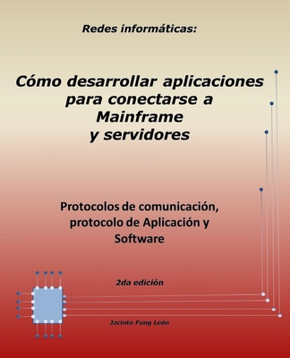 Redes informáticas: Protocolos de comunicación, protocolo de Aplicación y Software. 2da. edición: Cómo desarrollar aplicaciones para conec By Jacinto Fung León Cover Image