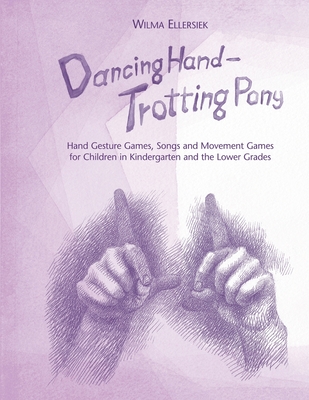 Dancing Hand, Trotting Pony: Hand Gesture Games, Songs and Movement Games for Children in Kindergarten and the Lower Grades By Wilma Ellersiek, Lyn Willwerth (Translator), Kundry Willwerth (Translator) Cover Image