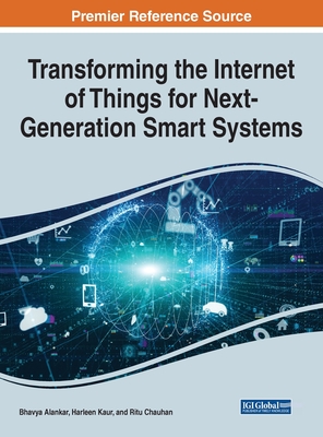 Transforming the Internet of Things for Next-Generation Smart Systems By Bhavya Alankar (Editor), Harleen Kaur (Editor), Ritu Chauhan (Editor) Cover Image