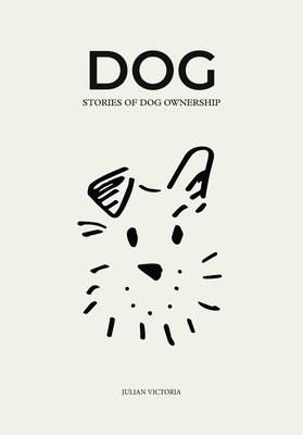 DOG: Stories of Dog Ownership By Julian Victoria Cover Image