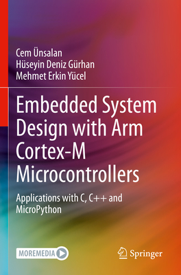 Embedded System Design with Arm Cortex-M Microcontrollers: Applications with C, C++ and Micropython By Cem Ünsalan, Hüseyin Deniz Gürhan, Mehmet Erkin Yücel Cover Image