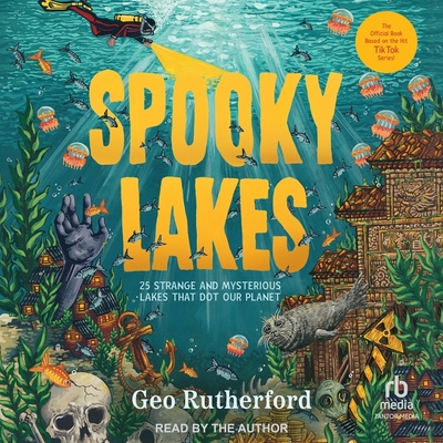 Spooky Lakes: 25 Strange and Mysterious Lakes That Dot Our Planet By Geo Rutherford, Geo Rutherford (Read by) Cover Image