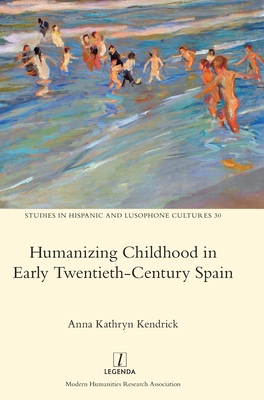 Humanizing Childhood in Early Twentieth-Century Spain (Studies in Hispanic and Lusophone Cultures #30) Cover Image