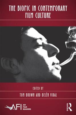 The Biopic in Contemporary Film Culture (AFI Film Readers)