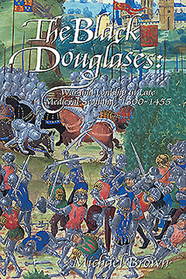 The Black Douglases: War and Lordship in Late Medieval Scotland, 1300-1455 By Michael Brown Cover Image