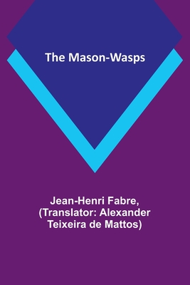 The Mason-Wasps By Jean-Henri Fabre, Alexander Teixeira De Mattos (Translator) Cover Image