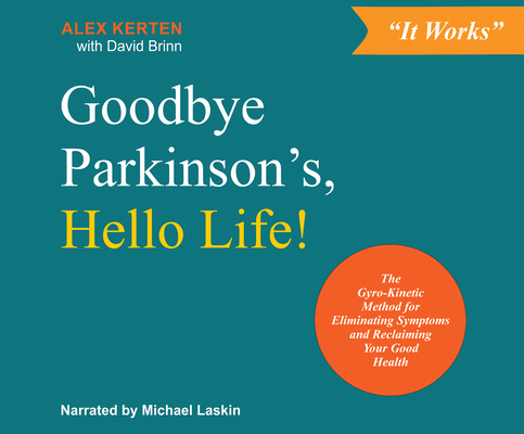 Goodbye Parkinson's, Hello Life!: The GyroÆkinetic Method for Eliminating Symptoms and Reclaiming Your Good Health By Alex Kerten, David Brinn, Michael Laskin (Narrated by) Cover Image