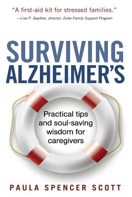 Surviving Alzheimer's: Practical tips and soul-saving wisdom for caregivers By Paula Spencer Scott Cover Image
