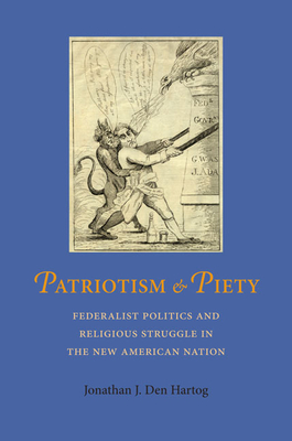 Patriotism and Piety: Federalist Politics and Religious Struggle in the New American Nation (Jeffersonian America)