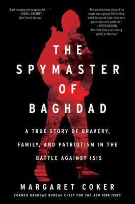The Spymaster of Baghdad: A True Story of Bravery, Family, and Patriotism in the Battle against ISIS By Margaret Coker Cover Image