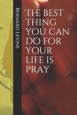 The best thing you can do for your life is pray By Bernard Levine Cover Image
