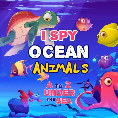 I Spy Ocean Animal: A Fun Picture Guessing Game Book For Kids Ages 2-5 - Really Fun Search The Alphabet A to Z under the sea For Toddler - By Frank Mallin Cover Image