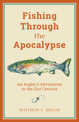 Fishing Through the Apocalypse: An Angler's Adventures in the 21st Century Cover Image