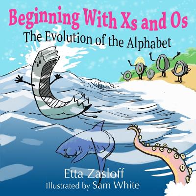 Beginning With Xs and Os: The Evolution of the Alphabet By Sam White, Etta Zasloff Cover Image