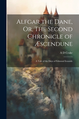 Alfgar the Dane, Or, The Second Chronicle of Æscendune: A Tale of the Days of Edmund Ironside Cover Image