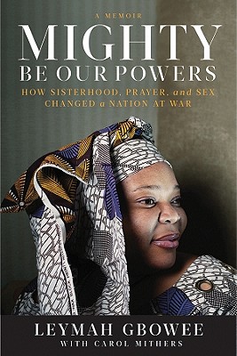 Mighty Be Our Powers: How Sisterhood, Prayer, and Sex Changed a Nation at War By Leymah Gbowee, Carol Mithers (Contribution by), Kimberly Scott (Read by) Cover Image