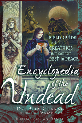 Encyclopedia of the Undead: A Field Guide to the Creatures That Cannot Rest in Peace Cover Image