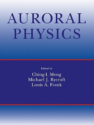 Auroral Physics By C. I. Meng (Editor), M. J. Rycroft (Editor), L. A. Frank (Editor) Cover Image