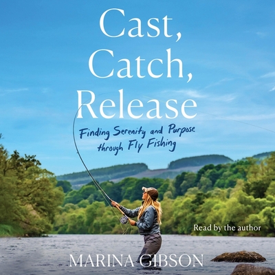 Cast, Catch, Release: Finding Serenity and Purpose Through Fly Fishing Cover Image
