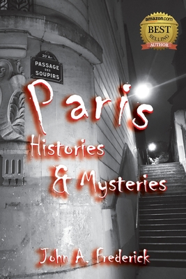 Paris Histories and Mysteries: How the City of Lights Changed the World By John A. Frederick Cover Image