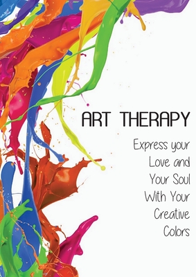 Art Therapy: Express your Love and Your Soul With Your Creative Colors Cover Image