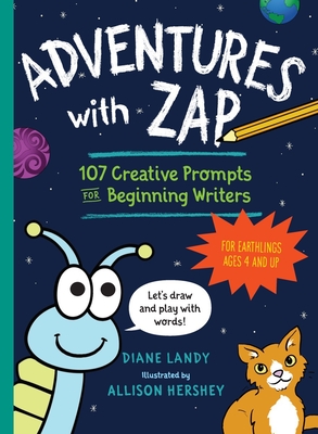 Adventures with Zap: 107 Creative Prompts for Beginning Writers—for Earthlings Ages 4 and Up By Diane Landy, Allison Hershey (Illustrator) Cover Image