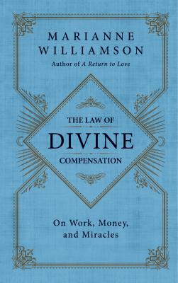 The Law of Divine Compensation: On Work, Money, and Miracles (The Marianne Williamson Series)