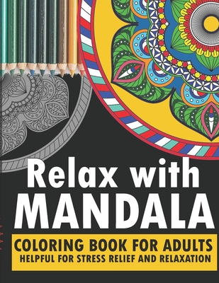 Relax with mandala: coloring book for adults turn your fear, stress,  anxiety, fear, depression to your creativity with help of this book e  (Paperback)