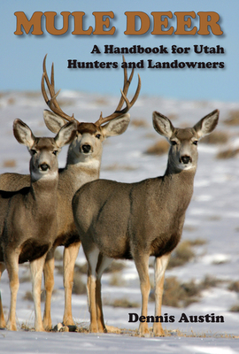 Mule Deer: A Handbook for Utah Hunters and Landowners By Dennis D. Austin Cover Image